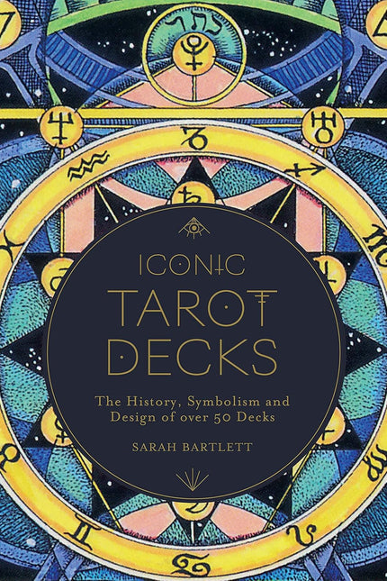 Iconic Tarot Decks: The History, Symbolism and Design of over 50 Decks