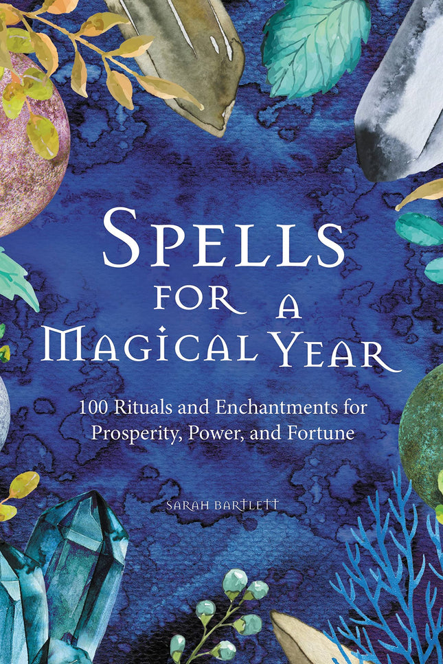 Spells for a Magical Year: 100 Rituals and Enchantments for Prosperity, Power, and Fortune